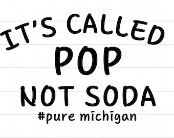 Michigan - It's Called Pop Not Soda #puremichigan  - Digital SVG/PNG Download