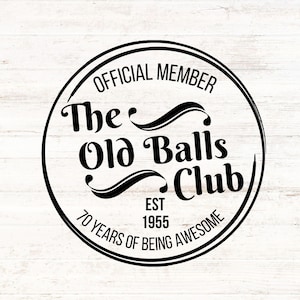 The Old Balls Club Official Member - EST 1955 70th Birthday SVG/PNG Digital Design