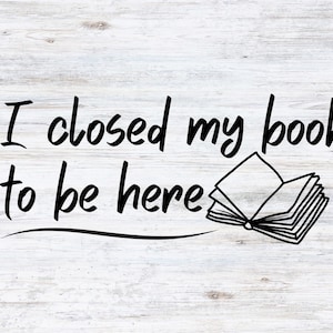 Buchliebhaber - Ich habe mein Buch geschlossen, um hier zu sein - SVG & PNG - Digitale Datei