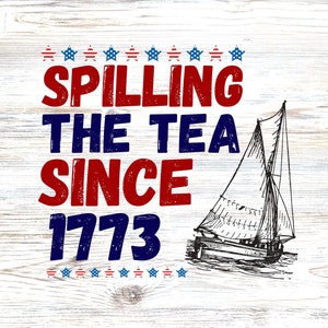 Fourth of July - Spilling The Tea Since 1773 - PNG - Sublimation Digital Download
