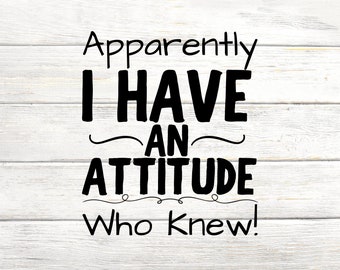 Apparently I Have An Attitude - Who knew! Digital SVG & PNG  Download