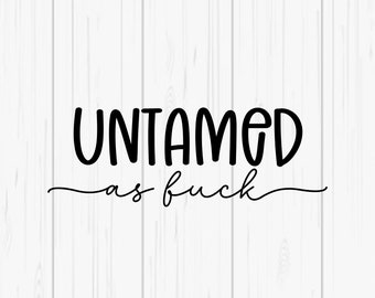 Untamed As Fuck SVG & PNG - Black and White Included - Digital File