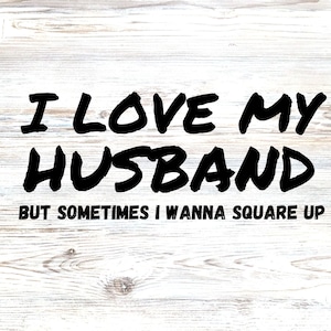 Funny I Love My Husband But Sometimes I Wanna Square Up - SVG & PNG File - Digital File Only