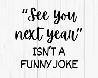 See You Next Year Isn't A Funny Joke - Funny New Years Eve - SVG & PNG Digital Download