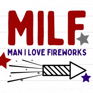 Fourth of July - MILF Man I Love Fireworks - SVG/PNG Cut File Digital Download