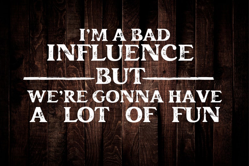I'm A Bad Influence but We're Gonna Have A Lot of Fun PNG/SVG ...