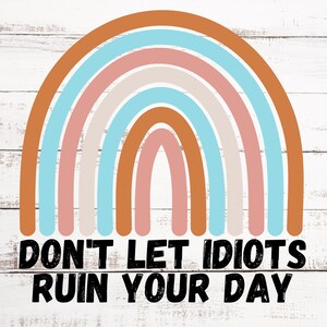 Don't Let Idiots Ruin Your Day - PNG Sublimation Digital File - Etsy