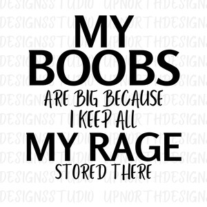 My Boobs Are Big Because I Keep All My Rage Store There Digital SVG/PNG