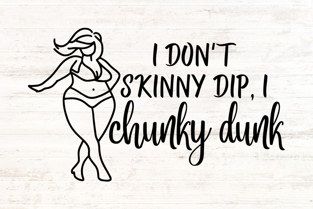 I Don't Skinny Dip, I Chunky Dunk - Curvy Girl Funny SVG - Digital SVG