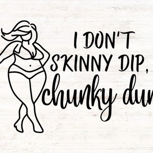 I Don&#39;t Skinny Dip, I Chunky Dunk - Curvy Girl Funny SVG - Digital SVG/PNG