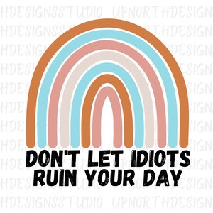 Don't Let Idiots Ruin Your Day - PNG Sublimation Digital File - Etsy