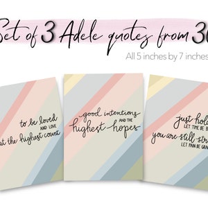 May include: Set of three printable quotes from Adele's album 30. Each quote is printed on a pastel striped background. The quotes are: "to be loved at the highest count", "good intentions and the highest hopes", and "just hold on let time be patient you are still strong let pain be gracious".