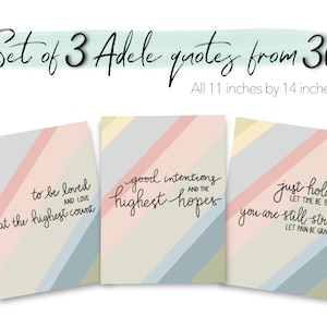 May include: Set of three 11 by 14 inch printable art prints featuring quotes from Adele's album "30". The quotes are: "to be loved at the highest count", "good intentions and the highest hopes", and "just hold on let time be patient you are still strong let pain be gracious". The background of each print is a colorful striped pattern.