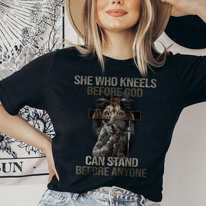 She who kneels before God Can Stand Before Anyone, Mighty Warrior T-shirt - T30