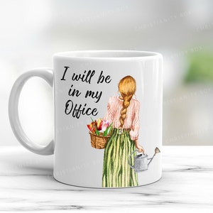 I Will Be in My Office, Gardening Mug, Gardener Coffee Mug - M8