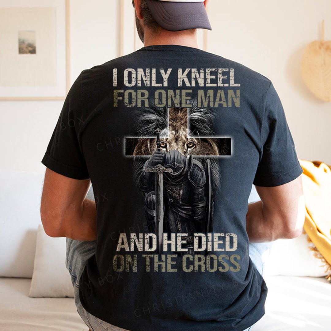 I Only Kneel for One Man and He Died on the Cross Christian T-shirts ...