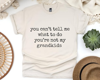 You Can't Tell Me What To Do You're Not My Grandkids Shirt, Grandma Shirt, Grandmother tee, Grandma Gift, Mother's Day Gift