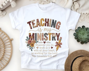 Teaching Is My Ministry Shirt, Christian Teacher Gift, Teacher School Shirt, Faith Teacher Gift, Scriptural Shirt, Teaching