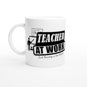 Teacher at Work, Just having a tea break personalised with your name and or message.White 11oz Ceramic Mug