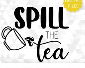 Spill The Tea, Tea Svg, Tea Time SVG, Coffee Mug Svg, Instant Download, Digital File, SVG, png, eps, dxf