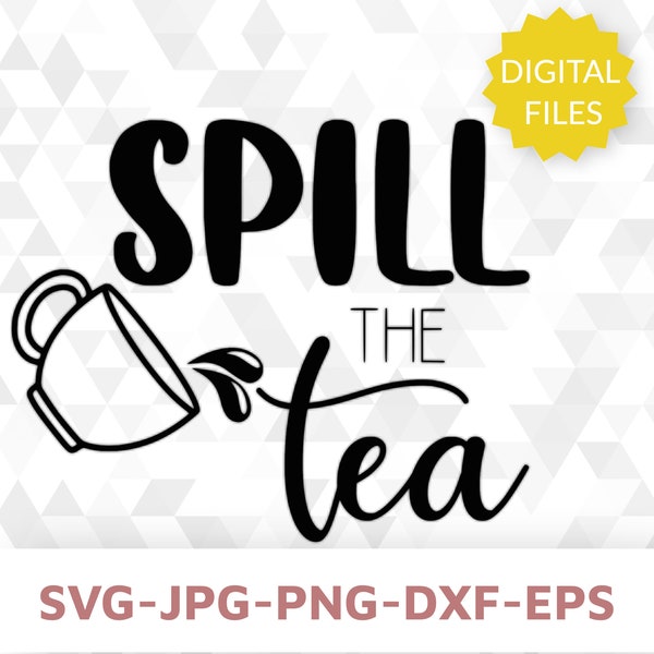 Spill The Tea, Tea Svg, Tea Time SVG, Coffee Mug Svg, Instant Download, Digital File, SVG, png, eps, dxf