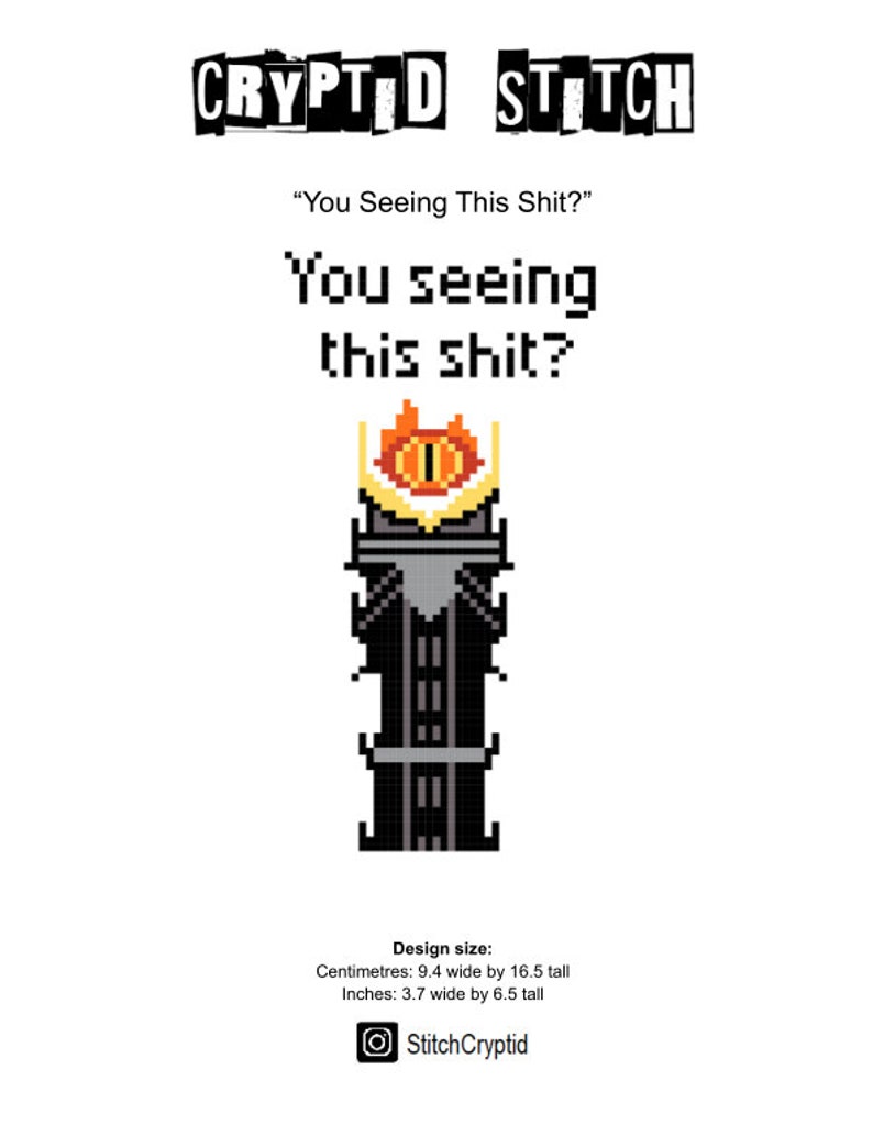 May include: A pixel art cross-stitch pattern of the Eye of Sauron from the Lord of the Rings. The pattern is black and grey with a red and orange eye. The text "You seeing this shit?" is above the pattern. The pattern is 9.4 cm wide by 16.5 cm tall.