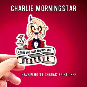 Charlie Morningstar Hazbin Hotel Bumper Sticker -  I Hope you have the day you Deserve -