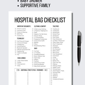 May include: A printable hospital bag checklist with sections for important documents, clothing and comfort, baby items, food and drinks, toiletries, and additional items to pack. The checklist is designed for new parents and includes items such as a driver's license, insurance card, power of attorney, birth plan, contact list, cell phone and charger, camera and charger, headphones, sound machine, bluetooth speaker, diffuser and essential oils, heating pad, tablet or eReader, fan, large water bottle, snacks, chewing gum, mints, 2 sets loose clothing, 3 pajamas/nightgowns, robe, slippers/no slip socks, shower shoes, 2-3 nursing bras, postpartum underwear, going home outfit, blanket, breastfeeding pillow, car seat, 2-3 outfits, swaddling blanket, bows/beanie hats, name sign, mittens, pacifiers, going home outfit, receiving blanket, baby book (optional), toothbrush, toothpaste, mouthwash, dental floss, deodorant, face wash, face moisturizer, lip balm/moisturizer, soap/body wash, pouf/washcloth, shampoo, conditioner, dry shampoo, body lotion, blow dryer, hair straightener, hair brush, comb, hair ties, bobby pins, claw hair clip, makeup, makeup wipes, nipple cream, perneal spray, adult diapers/pads, nursing pads, vitamins, medicine, glasses, contacts and solution.