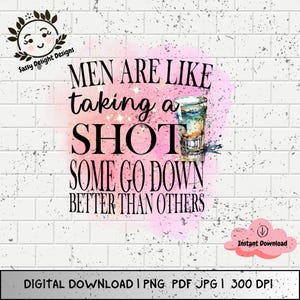 Men Are Like Taking A shot Some Go Down Better Than Others, Sublimation PNG, Take Shot