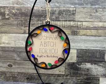 I’d shank a bitch for you ornament, gifts for best friend, friendship gift, bff funny gift ornament, Right in the kidney