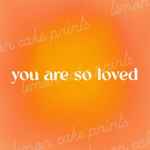 May include: A gradient background in shades of orange and yellow with the text "you are so loved" in white.