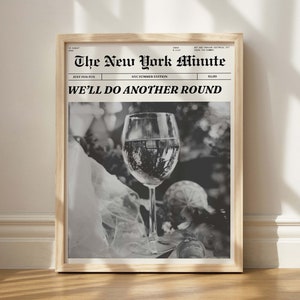 May include: A black and white photo of a glass of wine with the headline "WE'LL DO ANOTHER ROUND" from a mock newspaper called "The New York Minute".
