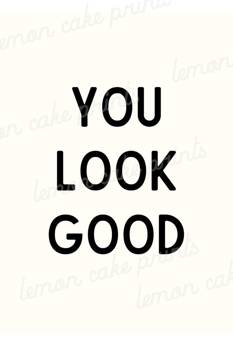 May include: Black and white text art print with the words "YOU LOOK GOOD".