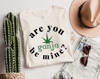 Funny 'Are You Ganja Be Mine?' T-Shirt, Pothead Valentine Tee