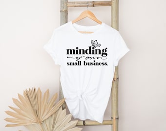 Minding My Own Small Business Shirt, Entrepreneur Tee