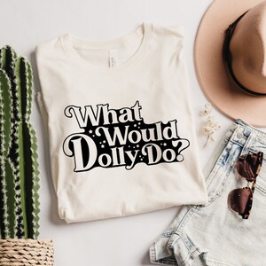 What Would Dolly Do Shirt, What Would Dolly Do Graphic Tee, Tennessee Tee, Nashville T-Shirt, Country Fan Shirt, Dolly Shirt, Gifts for Her
