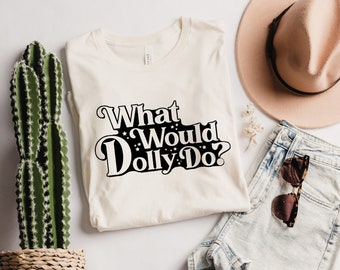 What Would Dolly Do Shirt, What Would Dolly Do Graphic Tee, Tennessee Tee, Nashville T-Shirt, Country Fan Shirt, Dolly Shirt, Gifts for Her