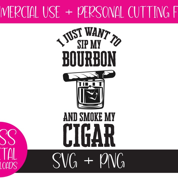 I Want to Sip My Bourbon Smoke My Cigar, SVG PNG, Cut File