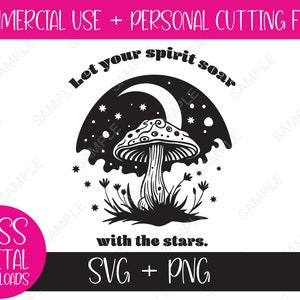 May include: Black and white graphic design featuring a mushroom with a crescent moon and stars. The text "Let your spirit soar with the stars." is included.  SVG and PNG digital download files.
