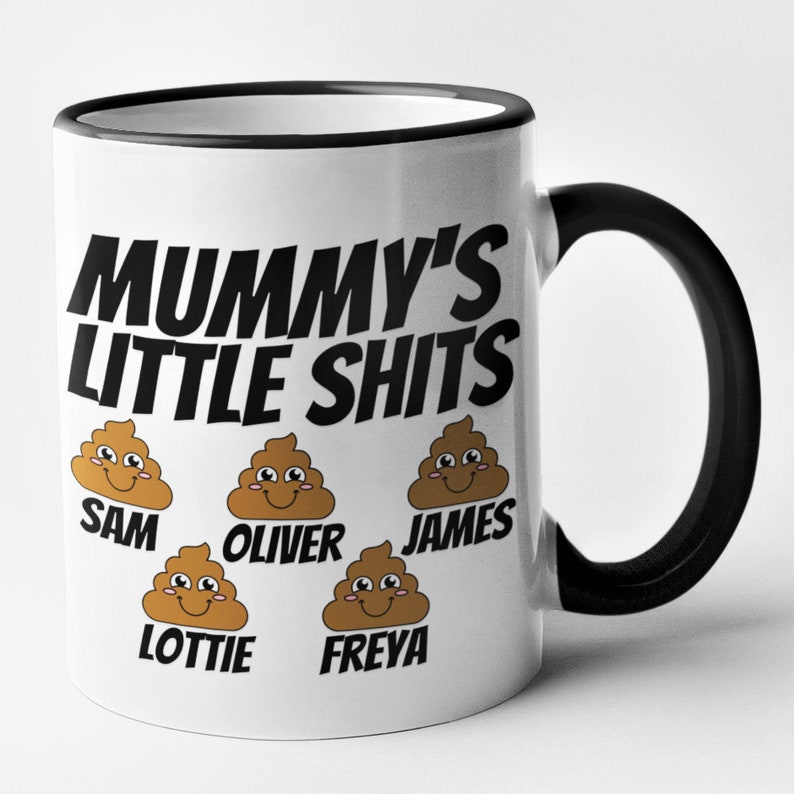 May include: White ceramic mug with a black rim and handle. The mug has a black graphic that says "Mummy's Little Shits" with a row of five cartoon poop emojis below. Each poop emoji has a name written below it: Sam, Oliver, James, Lottie, and Freya.