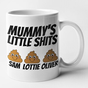 May include: White ceramic mug with black text that reads "Mummy's Little Shits" and three brown cartoon poop emojis with smiling faces. The emojis are labeled "Sam", "Lottie", and "Oliver".