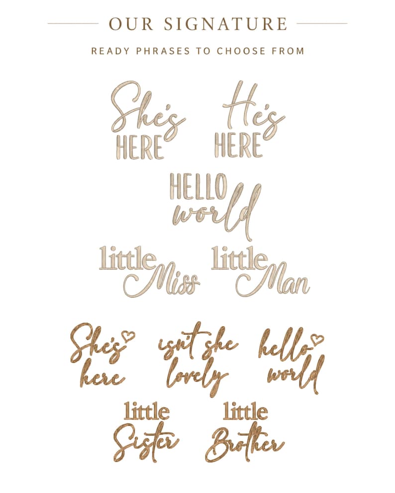 May include: A collection of brown text phrases featuring the words: OUR SIGNATURE, READY PHRASES TO CHOOSE FROM, She's HERE, He's HERE, HELLO world, little Miss, little Man, She's here, isn't she lovely, hello world, little Sister, and little Brother.
