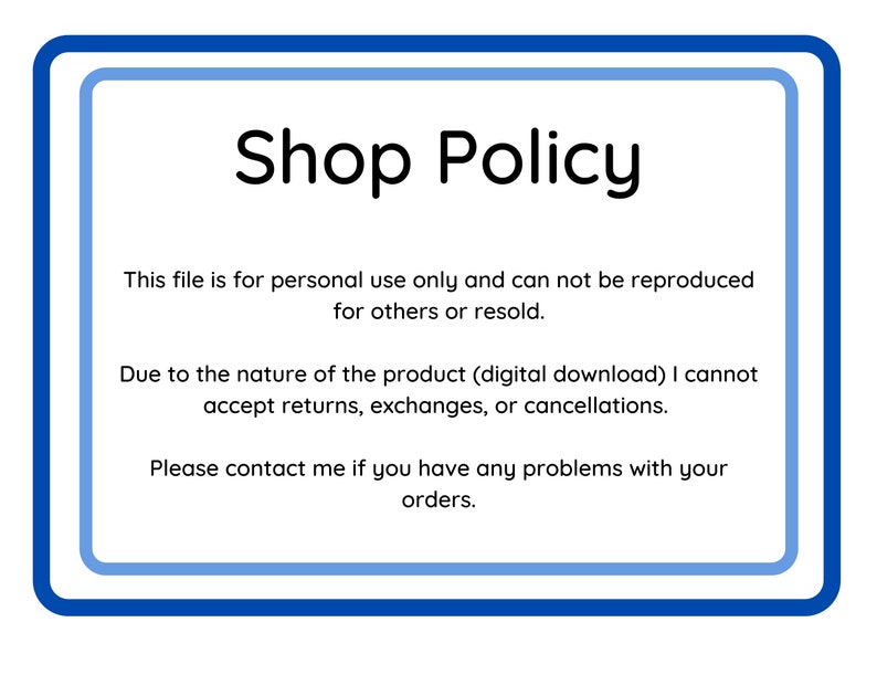 May include: A blue and white framed sign with the text "Shop Policy" in black. The text below explains the shop's policy regarding personal use, reproduction, returns, exchanges, and cancellations.