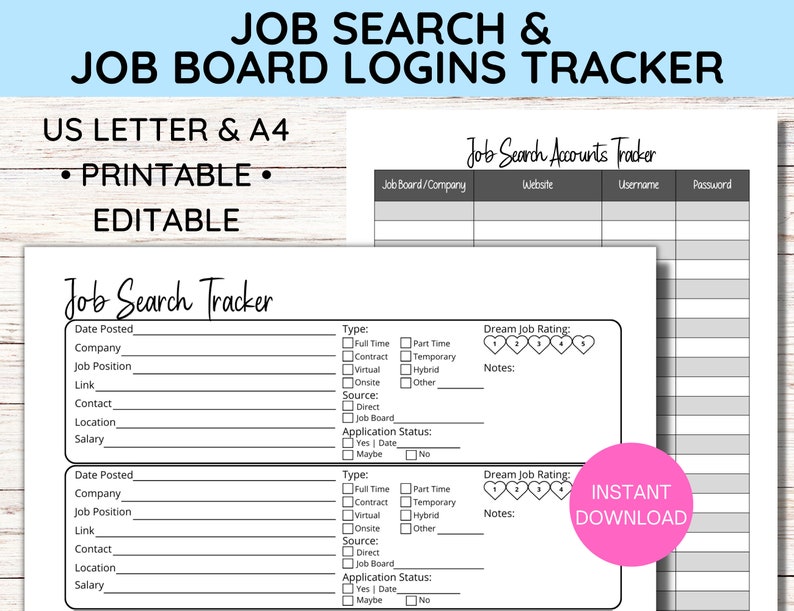 May include: Printable job search tracker with sections for date posted, company, job position, link, contact, location, salary, type, source, dream job rating, and application status.  Also includes a job board logins tracker with sections for job board/company, website, username, and password.