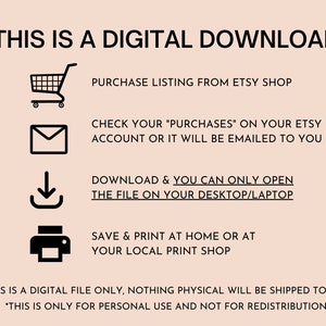 May include: A digital download instruction guide with icons for a shopping cart, email, download arrow, and printer. The text reads "This is a digital download", "Purchase listing from Etsy shop", "Check your "Purchases" on your Etsy account or it will be emailed to you", "Download & you can only open the file on your desktop/laptop", "Save & print at home or at your local print shop", "*This is a digital file only, nothing physical will be shipped to you", and "*This is only for personal use and not for redistribution."