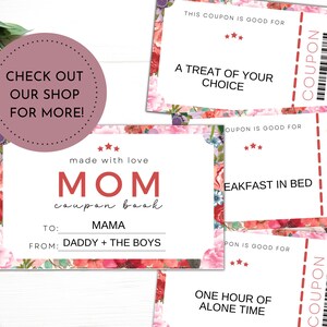 May include: A set of printable coupons for Mom with a floral design. The coupons are for a treat of choice, breakfast in bed, and one hour of alone time. The text "made with love MOM coupon book" is at the top of the page.