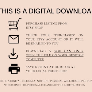 May include: A digital download instruction guide with icons representing purchasing from Etsy, checking your purchases, downloading the file, and printing at home or a local print shop. The text states "This is a digital file only, nothing physical will be shipped to you. This is only for personal use and not for redistribution."