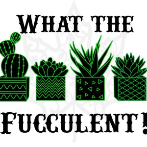 What The Fucculent! SVG, DXF and PNG
