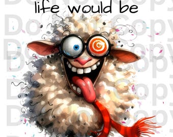 May include: A white sheep with a red scarf and crazy eyes wearing glasses with a spiral design on one lens. The sheep is sticking its tongue out and the text says "Admit it life would be boring without me".