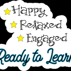 May include: White background with a blue and black cursive text that says "Ready to Learn". Above the text are three yellow stars with black text that says "Happy", "Relaxed", and "Engaged".